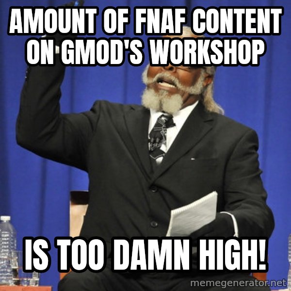 Rent Is Too Damn High meme: Amount of FNAF content on GMod's workshop / is too damn high!