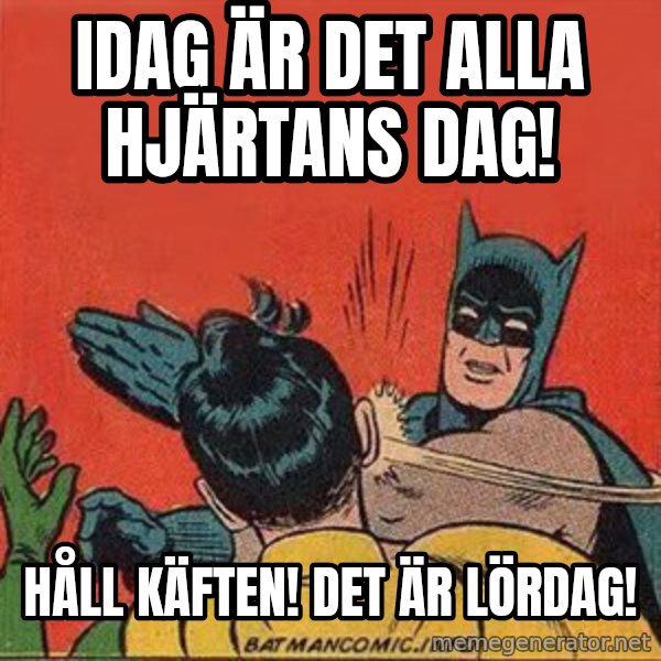 batman slap robin meme: Idag är det Alla Hjärtans Dag! / Håll Käften! Det är Lördag!
