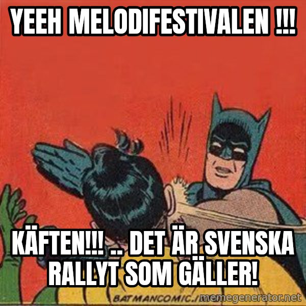 batman slap robin meme: Yeeh Melodifestivalen !!! / KÄFTEN!!! .. Det är Svenska Rallyt som gäller!