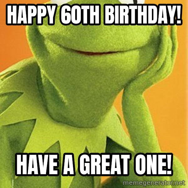Kermit the frog meme: Happy 60th birthday! / Have a great one!