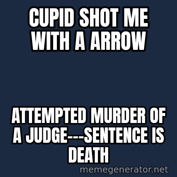 Judge Dredd Sentance meme: cupid shot me with a arrow / attempted murder of a judge---sentence is death