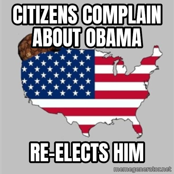 Scumbag America2 meme: CITIZENS COMPLAIN ABOUT OBAMA / RE-ELECTS HIM