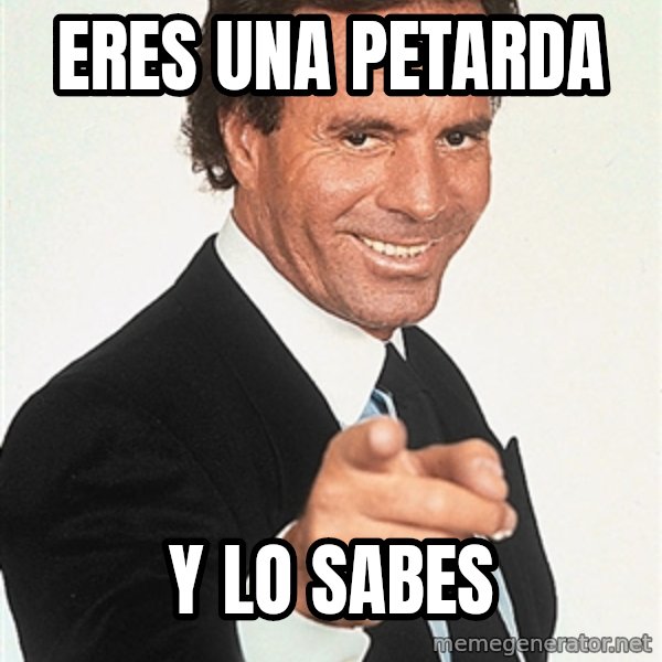 julio iglesias 2 meme: ERES UNA PETARDA / Y LO SABES