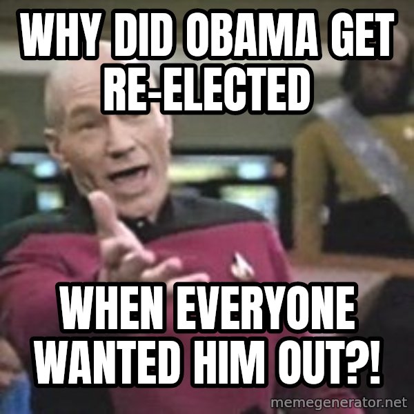 Captain Picard meme: WHY DID OBAMA GET RE-ELECTED / WHEN EVERYONE WANTED HIM OUT?!