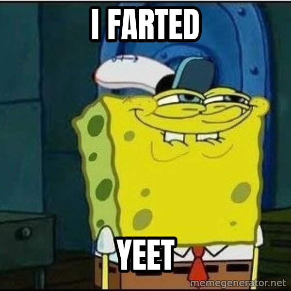 Spongebob Face meme: I farted / yeet