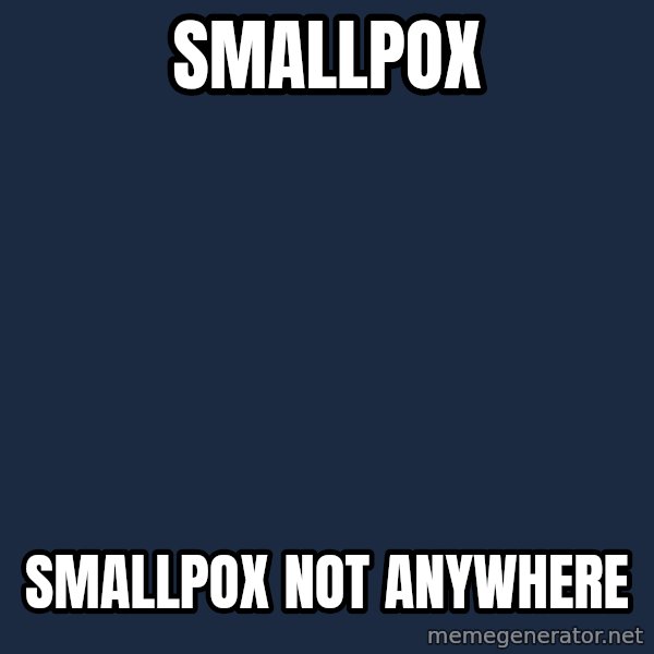 X, X Everywhere  meme: smallpox / smallpox not anywhere