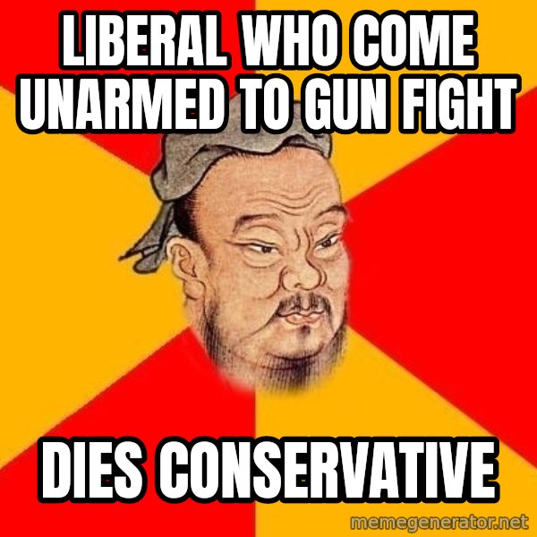Wise Confucius meme: liberal who come unarmed to gun fight / dies conservative