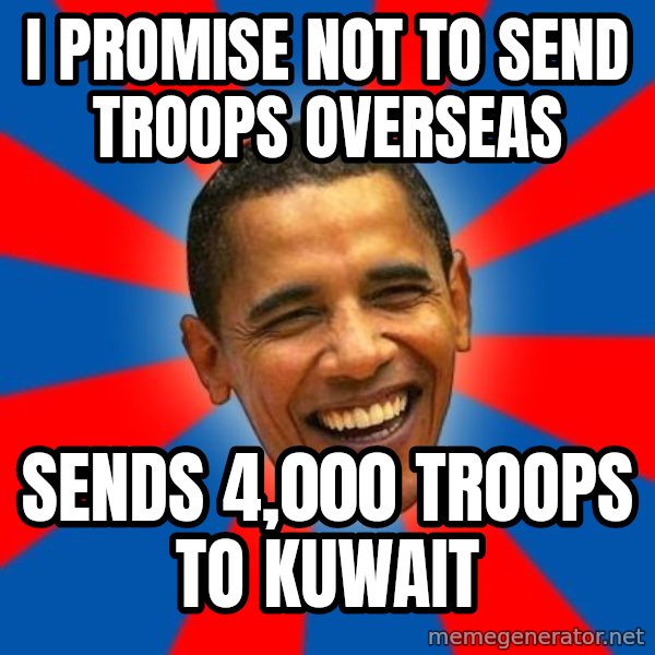 Obama meme: i promise not to send troops overseas / sends 4,000 troops to kuwait