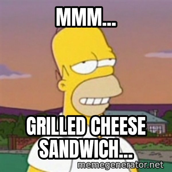 Homer MMM meme: mmm... / grilled cheese sandwich...