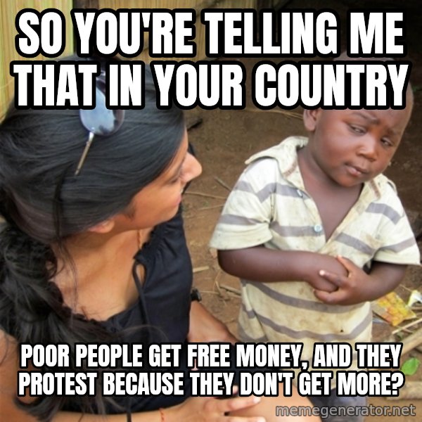 So You're Telling me meme: so you're telling me that in your country / poor people get free money, and they protest because they don't get more?