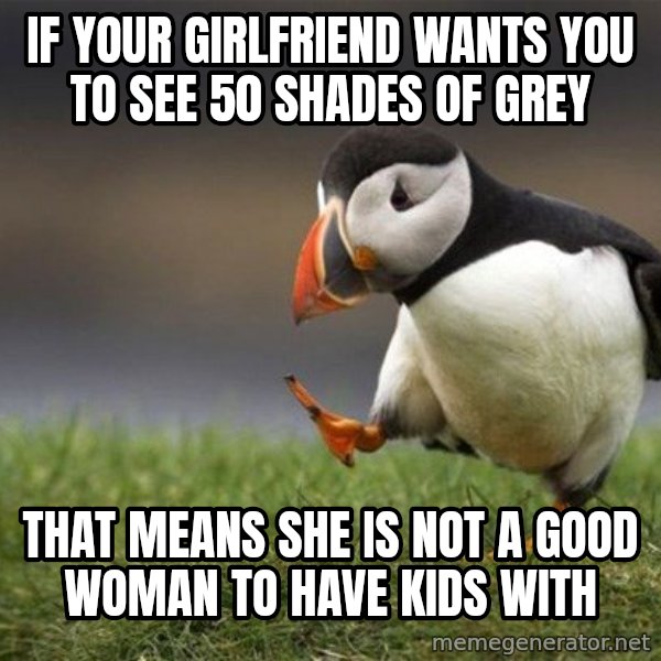 Unpopular Opinion Puffin meme: if your girlfriend wants you to see 50 shades of grey / that means she is not a good woman to have kids with