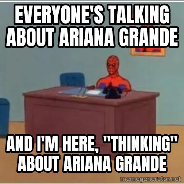 Spiderman Desk meme: everyone's talking about ariana grande / and i'm here, "thinking" about ariana grande