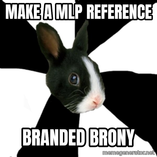 Roleplaying Rabbit meme: MAke a mlp reference / branded Brony