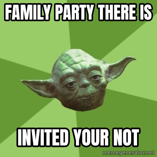 Advice Yoda Gives meme: Family party there is / Invited your not