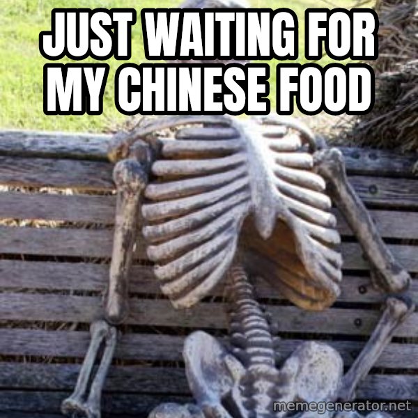 Waiting Skeleton meme: Just waiting for my Chinese food