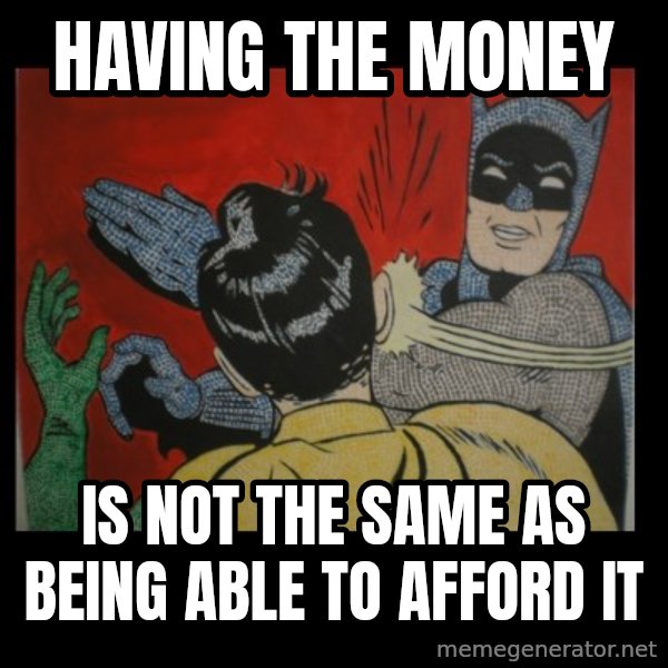 batman slap robin meme: having the money / is not the same as being able to afford it