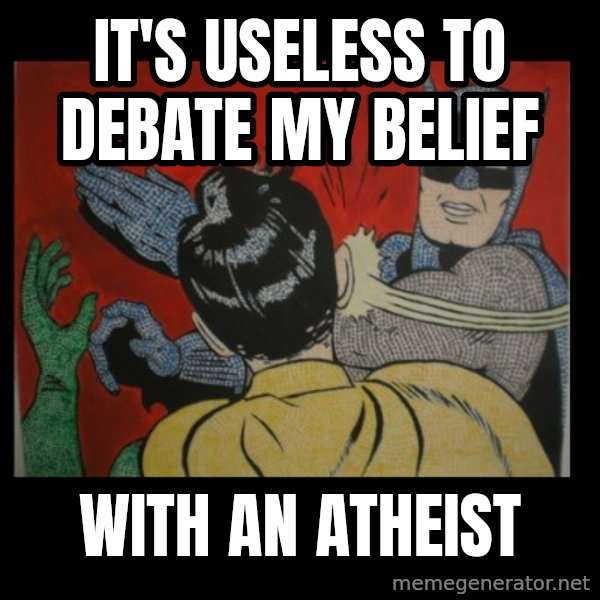 Batman Slappp meme: it's useless to debate my belief / with an atheist