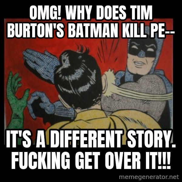 Batman Slappp meme: OMG! why does tim burton's batman kill pe-- / it's a different story. FUCKING GET OVER IT!!!