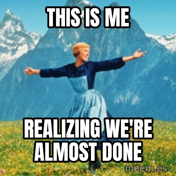 Sound Of Music Lady meme: This is me / realizing we're almost done