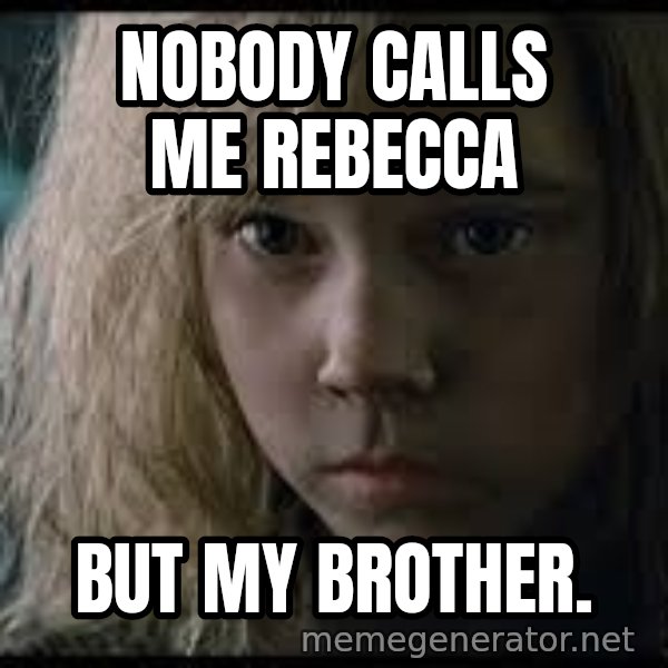 Aliens Newt meme: Nobody calls me Rebecca / but my brother.