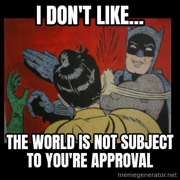 batman slap robin meme: i don't like... / the world is not subject to you're approval