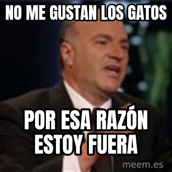 Shark Tank Kevin OLeary meme: NO ME GUSTAN LOS GATOS / POR ESA RAZÓN ESTOY FUERA