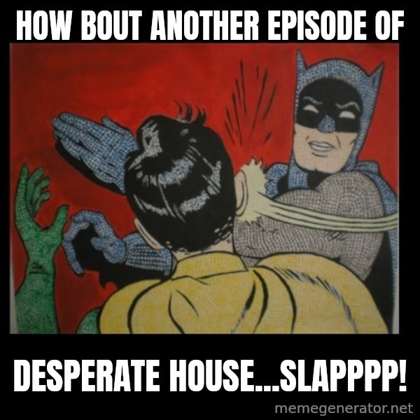Batman Slappp meme: How bout another episode of / Desperate house...slapppp!