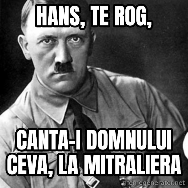 Hitler meme: HANS, TE ROG, / CANTA-I DOMNULUI CEVA, LA MITRALIERA