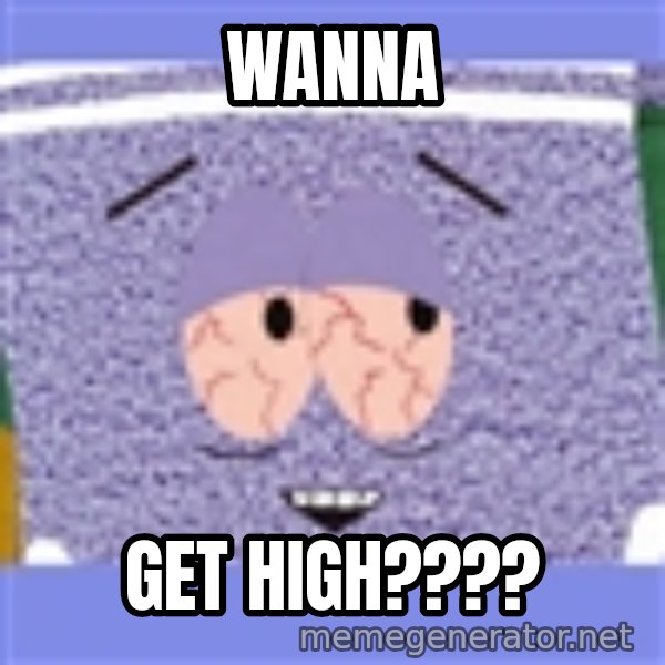 Towelie meme: wanna / get high????