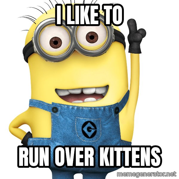 Despicable Me Minion meme: I like to / run over kittens