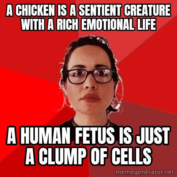 Liberal Douche Garofalo meme: a chicken is a sentient creature with a rich emotional life / a human fetus is just a clump of cells
