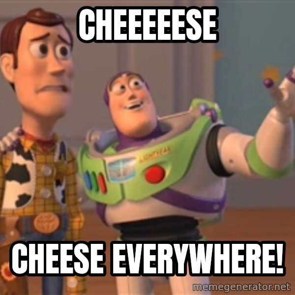 Tseverywhere meme: Cheeeeese / Cheese everywhere!