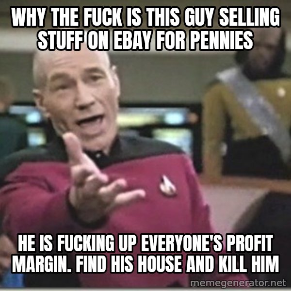 star trek wtf meme: why the fuck is this guy selling stuff on ebay for pennies / he is fucking up everyone's profit margin. find his house and kill him