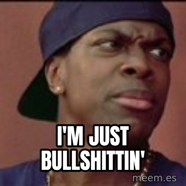 Smokey Friday meme: I'm just bullshittin'