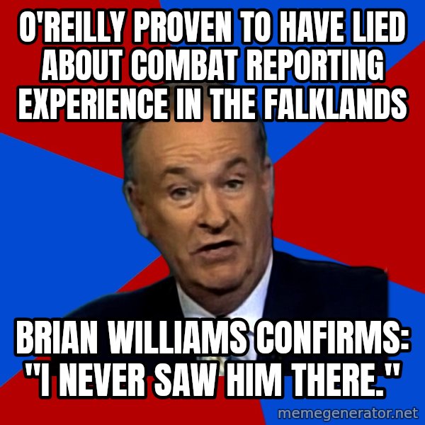 Bill O'Reilly Proves God meme: O'Reilly proven to have lied about combat reporting experience in the falklands / Brian Williams confirms: "I never saw him there."