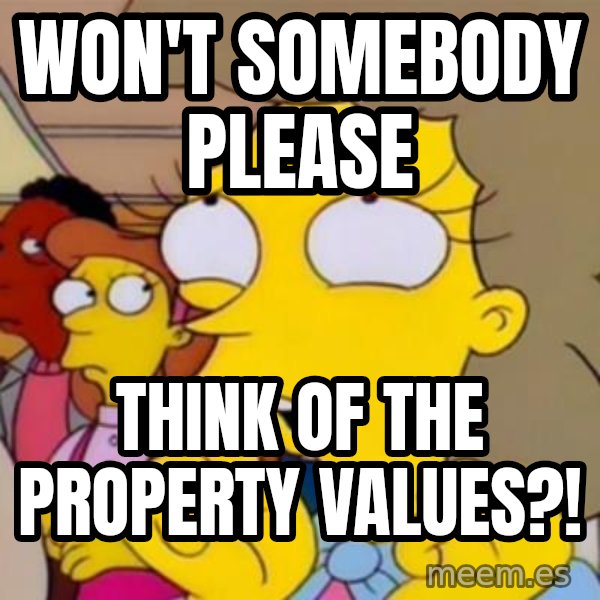 Helen Lovejoy meme: Won't somebody please / think of the property values?!