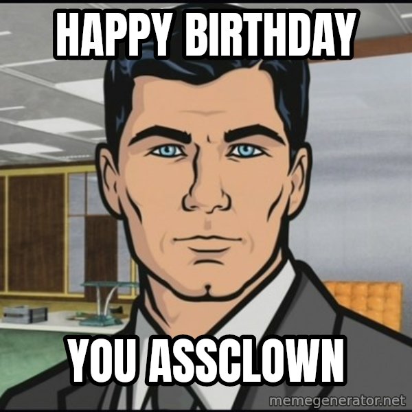 Archer meme: HAPPY BIRTHDAY / YOU ASSCLOWN