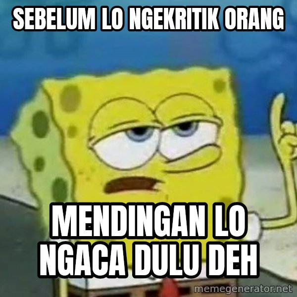 Tough Spongebob meme: Sebelum Lo Ngekritik Orang / Mendingan Lo Ngaca Dulu Deh