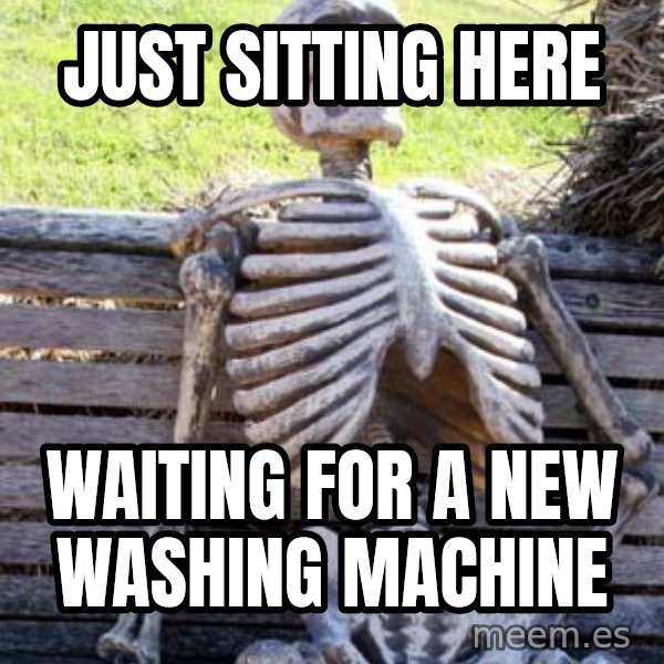 Waiting Skeleton meme: Just sitting here / Waiting for a new washing machine