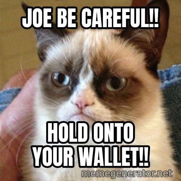 Grumpy Cat  meme: joe be careful!! / hold onto your wallet!!