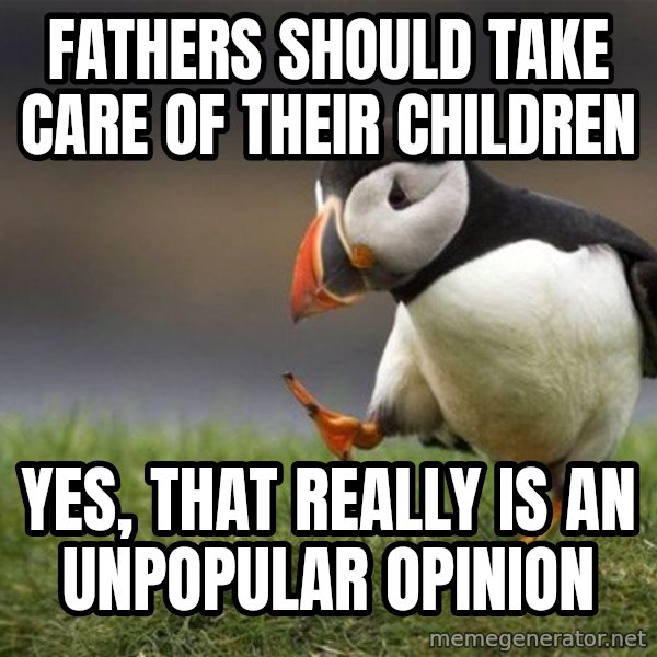 Unpopular Opinion Puffin meme: Fathers should take care of their children / Yes, that really is an unpopular opinion