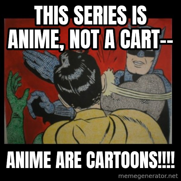 batman slap robin meme: this series is anime, not a cart-- / anime are cartoons!!!!