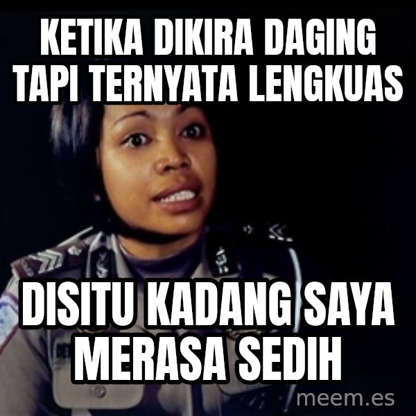 disitu kadang saya merasa sedih meme: KETIKA DIKIRA DAGING TAPI TERNYATA LENGKUAS / DISITU KADANG SAYA MERASA SEDIH