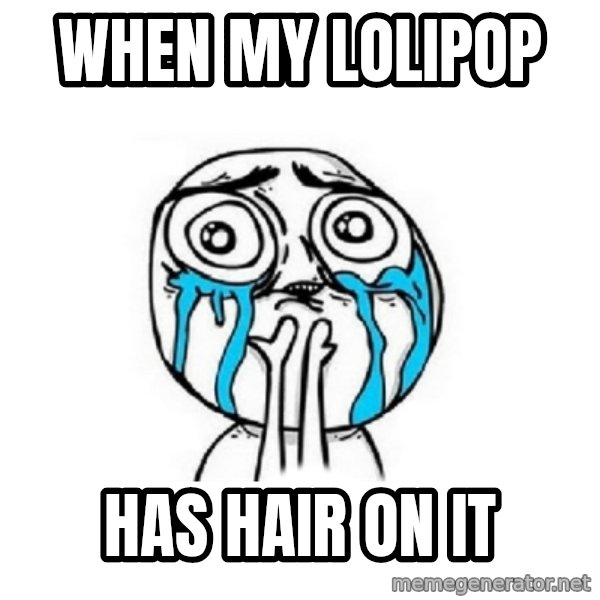 Crying face meme: When my lolipop / Has hair on it