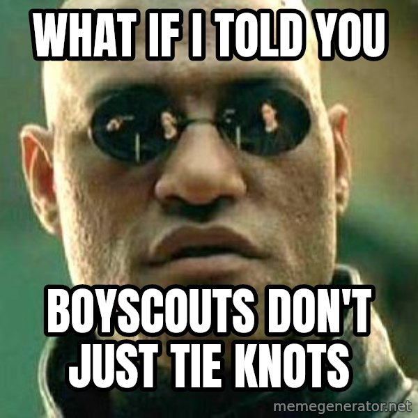 What if I told you / Matrix Morpheus meme: What if I Told You / Boyscouts don't just tie knots