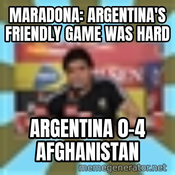 Maradona meme: Maradona: Argentina's friendly game was hard / Argentina 0-4 Afghanistan