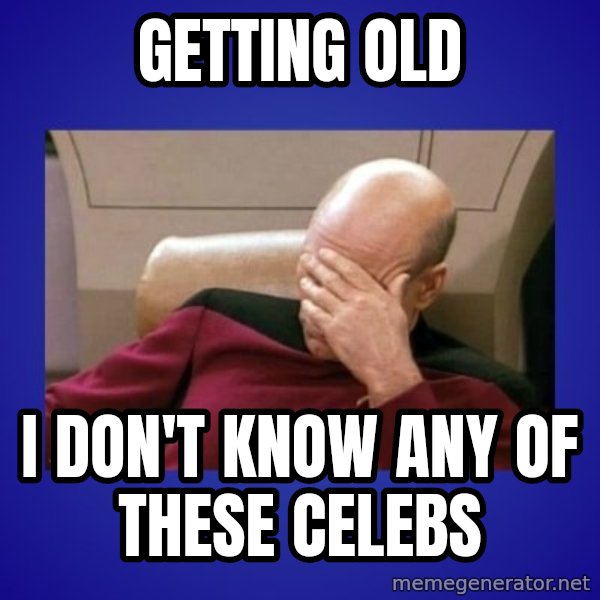 Picard facepalm  meme: getting old / i don't know any of these celebs