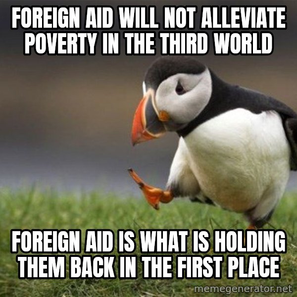 Unpopular Opinion Puffin meme: Foreign aid will not alleviate poverty in the third world / Foreign aid is what is holding them back in the first place