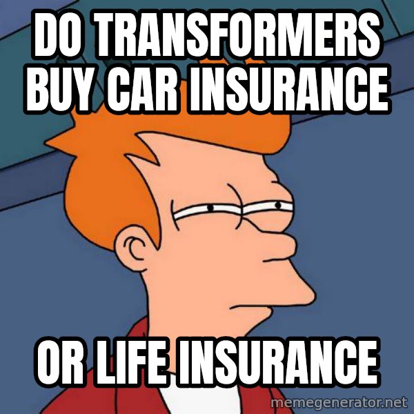 Futurama Fry meme: Do Transformers buy car insurance / or life insurance