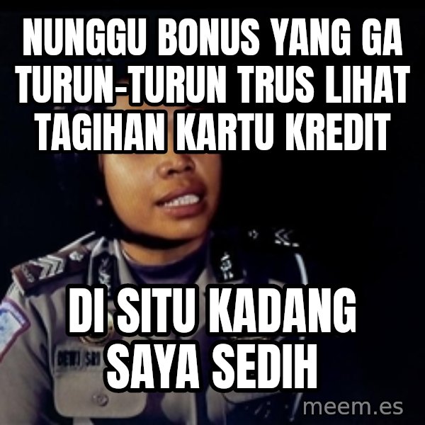 disitu kadang saya merasa sedih meme: nunggu bonus yang ga turun-turun trus lihat tagihan kartu kredit / di situ kadang saya sedih